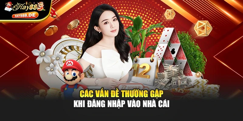 Các vấn đề thường gặp khi đăng nhập vào nhà cái