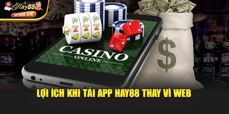 Lợi ích khi tải app Hay88 thay vì web