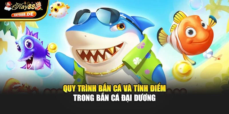 Quy trình bắn cá và tính điểm trong Bắn Cá Đại Dương